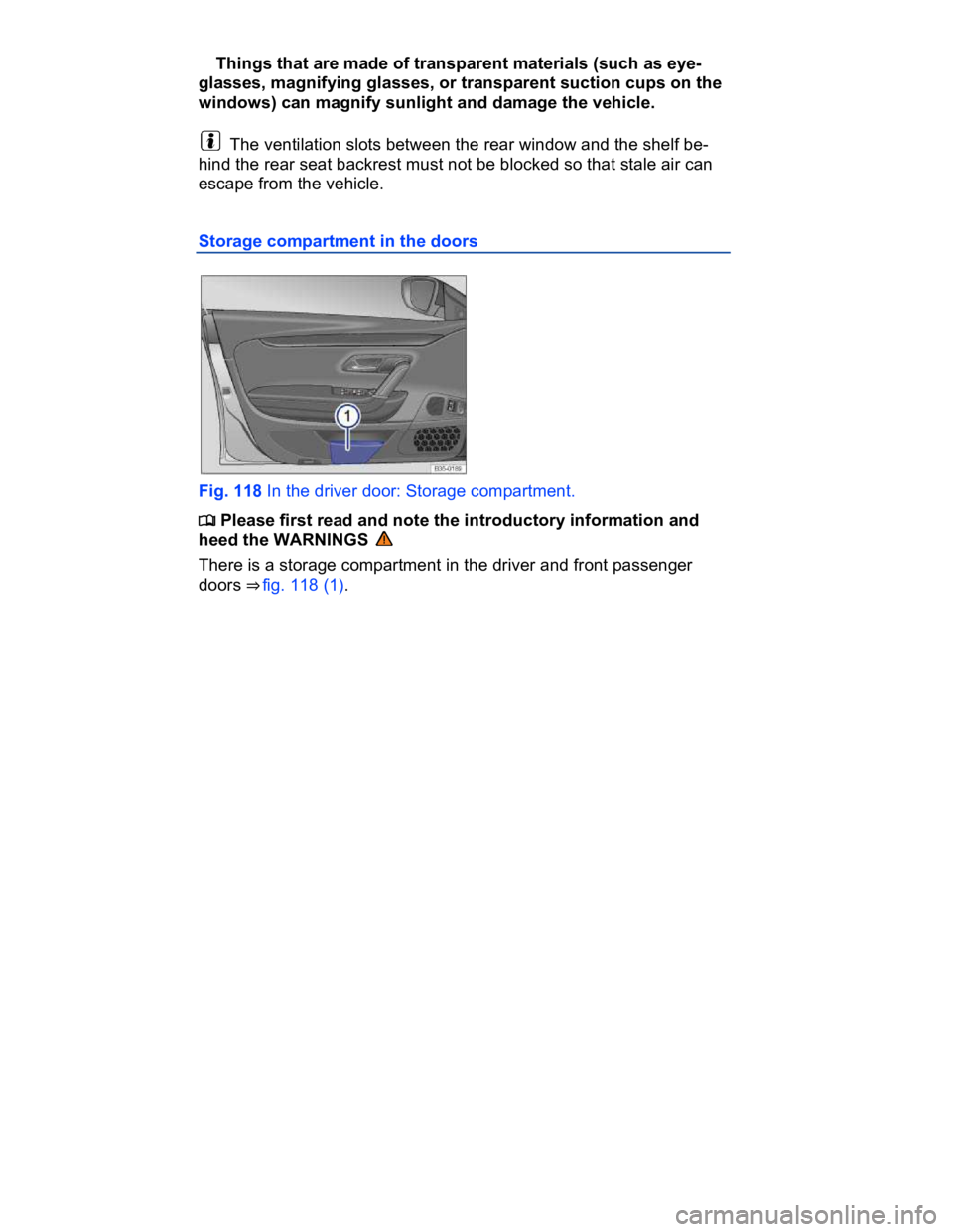 VOLKSWAGEN CC 2017  Owners Manual  
� Things that are made of transparent materials (such as eye-
glasses, magnifying glasses, or transparent suction cups on the 
windows) can magnify sunlight and damage the vehicle. 
  The ventilatio