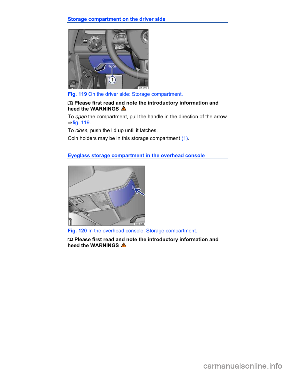 VOLKSWAGEN CC 2017  Owners Manual  
Storage compartment on the driver side 
 
Fig. 119 On the driver side: Storage compartment. 
�