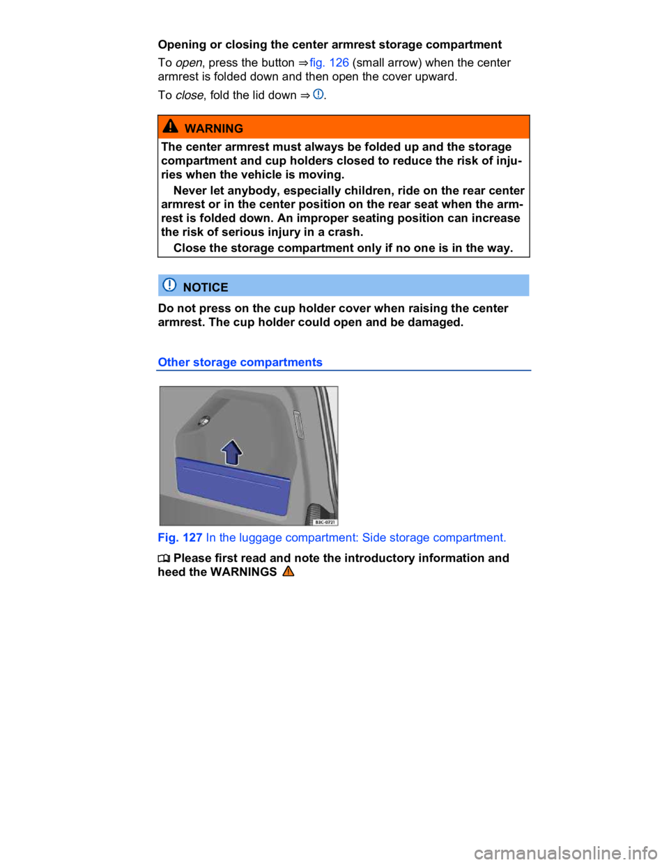 VOLKSWAGEN CC 2017  Owners Manual  
Opening or closing the center armrest storage compartment 
To open, press the button ⇒ fig. 126 (small arrow) when the center 
armrest is folded down and then open the cover upward. 
To close, f