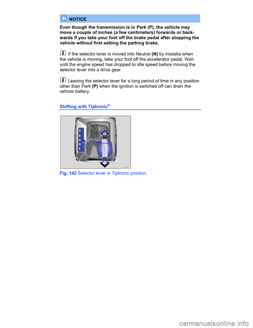 VOLKSWAGEN CC 2017  Owners Manual  
  NOTICE 
Even though the transmission is in Park (P), the vehicle may 
move a couple of inches (a few centimeters) forwards or back-
wards if you take your foot off the brake pedal after stopping t