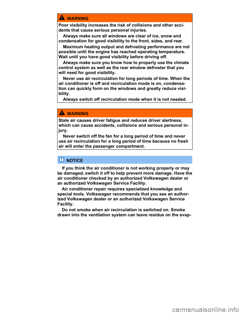 VOLKSWAGEN CC 2017  Owners Manual  
  WARNING 
Poor visibility increases the risk of collisions and other acci-
dents that cause serious personal injuries. 
� Always make sure all windows are clear of ice, snow and 
condensation for g