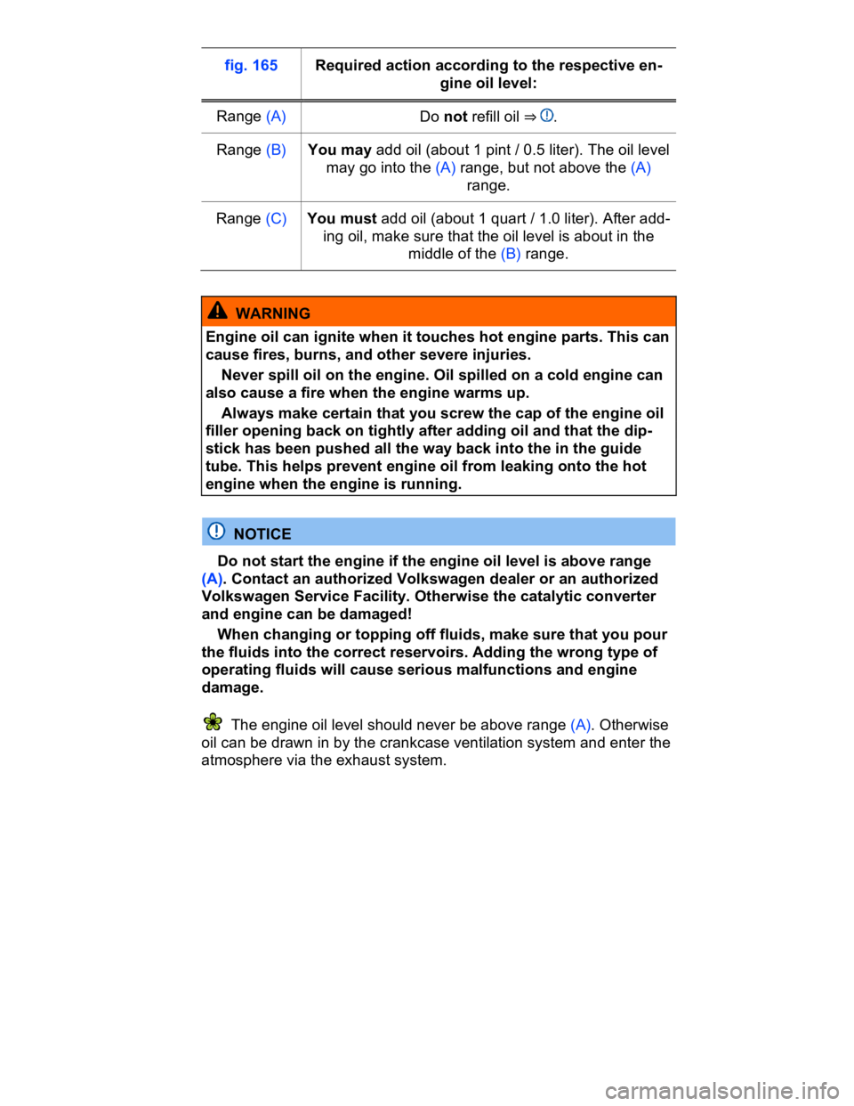 VOLKSWAGEN CC 2017  Owners Manual  
fig. 165   Required action according to the respective en-
gine oil level:  
Range (A)  Do not refill oil ⇒ .  
Range (B)  You may add oil (about 1 pint / 0.5 liter). The oil level 
may go into 