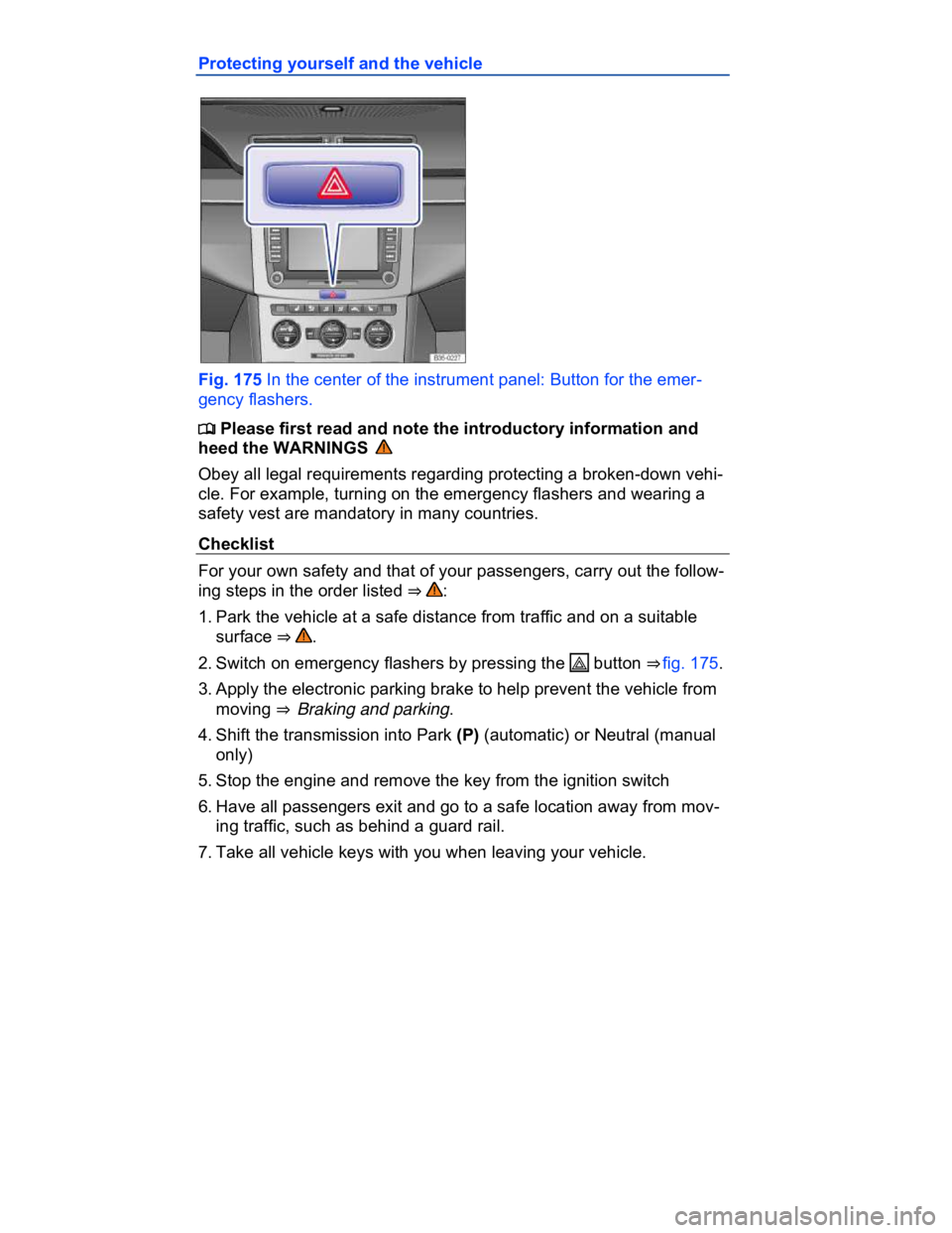 VOLKSWAGEN CC 2017  Owners Manual  
Protecting yourself and the vehicle 
 
Fig. 175 In the center of the instrument panel: Button for the emer-
gency flashers. 
�