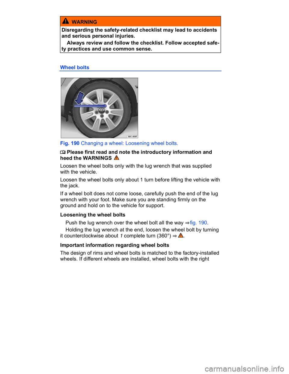 VOLKSWAGEN CC 2017  Owners Manual  
  WARNING 
Disregarding the safety-related checklist may lead to accidents 
and serious personal injuries. 
� Always review and follow the checklist. Follow accepted safe-
ty practices and use commo