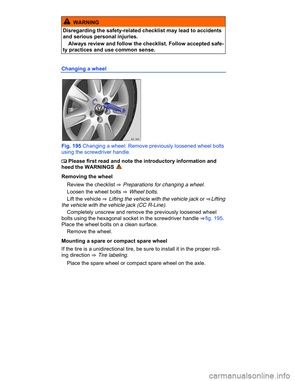 VOLKSWAGEN CC 2017  Owners Manual  
  WARNING 
Disregarding the safety-related checklist may lead to accidents 
and serious personal injuries. 
� Always review and follow the checklist. Follow accepted safe-
ty practices and use commo