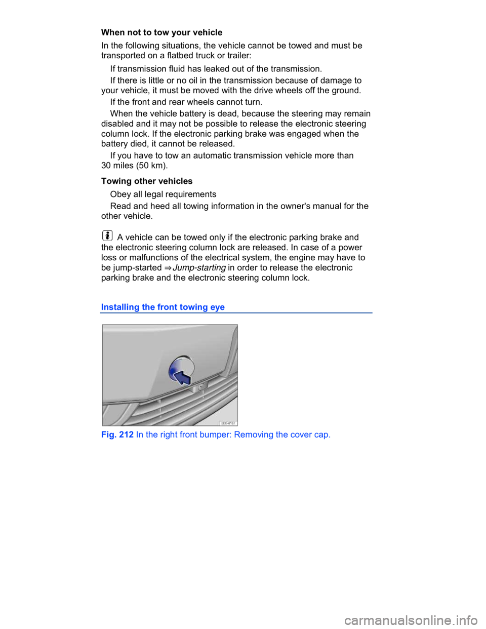 VOLKSWAGEN CC 2017  Owners Manual  
When not to tow your vehicle 
In the following situations, the vehicle cannot be towed and must be 
transported on a flatbed truck or trailer: 
� If transmission fluid has leaked out of the transmis
