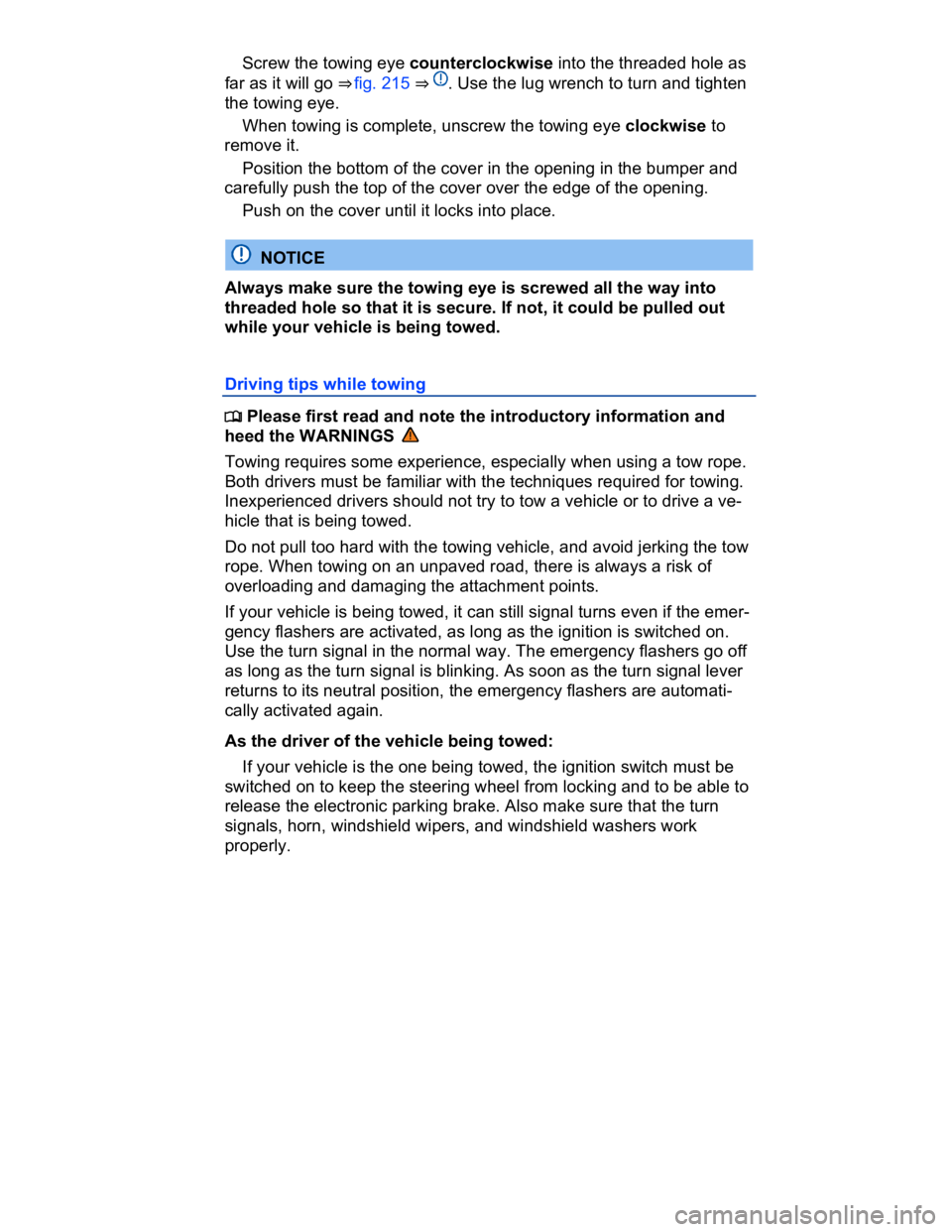 VOLKSWAGEN CC 2017  Owners Manual  
� Screw the towing eye counterclockwise into the threaded hole as 
far as it will go ⇒ fig. 215 ⇒ . Use the lug wrench to turn and tighten 
the towing eye. 
� When towing is complete, unscre