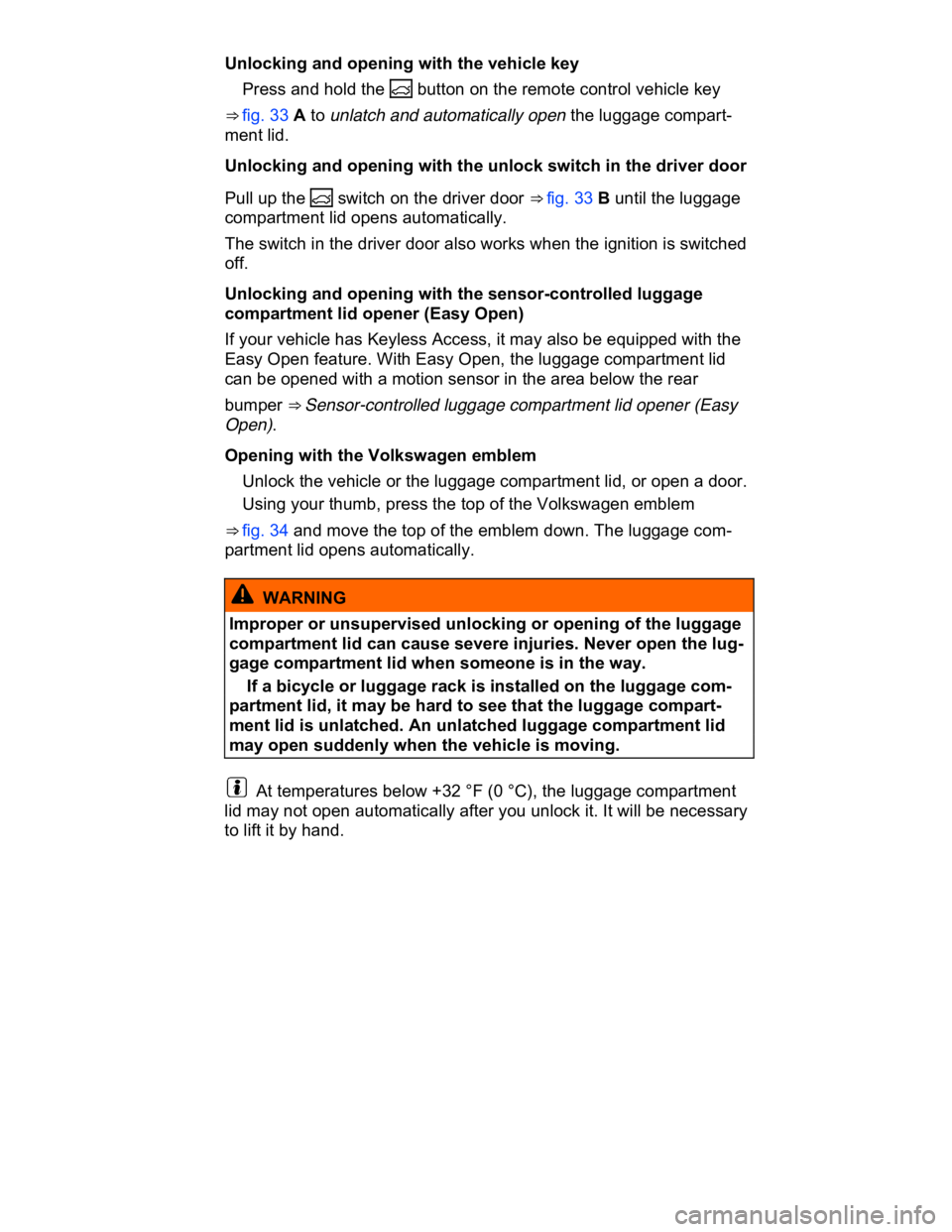 VOLKSWAGEN CC 2017 Manual PDF  
Unlocking and opening with the vehicle key 
� Press and hold the �q button on the remote control vehicle key 
⇒ fig. 33 A to unlatch and automatically open the luggage compart-
ment lid. 
Unlock