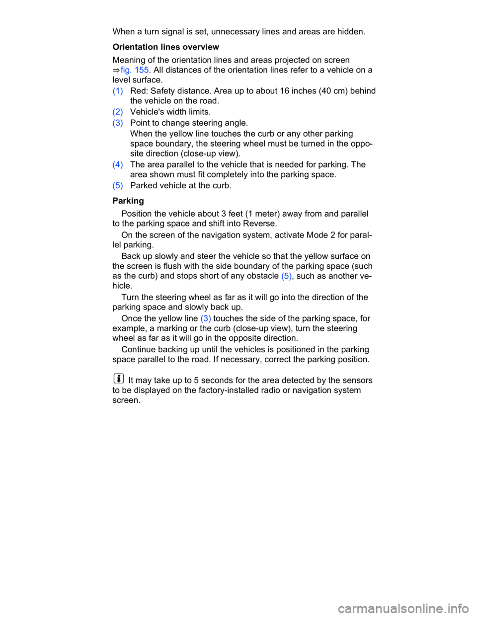 VOLKSWAGEN CC 2016  Owners Manual  
When a turn signal is set, unnecessary lines and areas are hidden. 
Orientation lines overview 
Meaning of the orientation lines and areas projected on screen 
⇒ fig. 155. All distances of the o