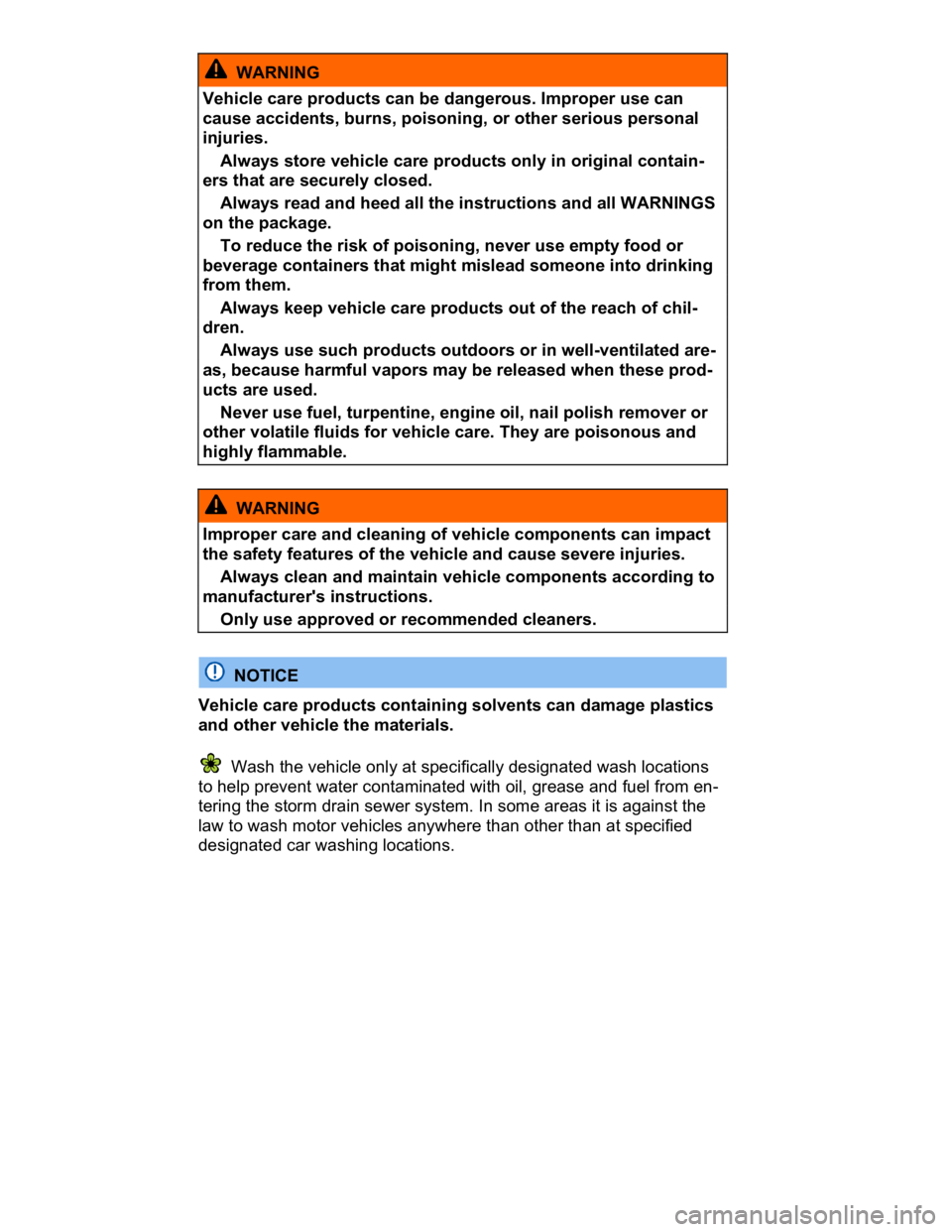 VOLKSWAGEN CC 2016  Owners Manual  
  WARNING 
Vehicle care products can be dangerous. Improper use can 
cause accidents, burns, poisoning, or other serious personal 
injuries. 
� Always store vehicle care products only in original co