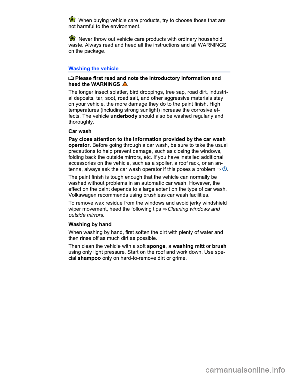 VOLKSWAGEN CC 2016  Owners Manual  
  When buying vehicle care products, try to choose those that are 
not harmful to the environment. 
  Never throw out vehicle care products with ordinary household 
waste. Always read and heed all t