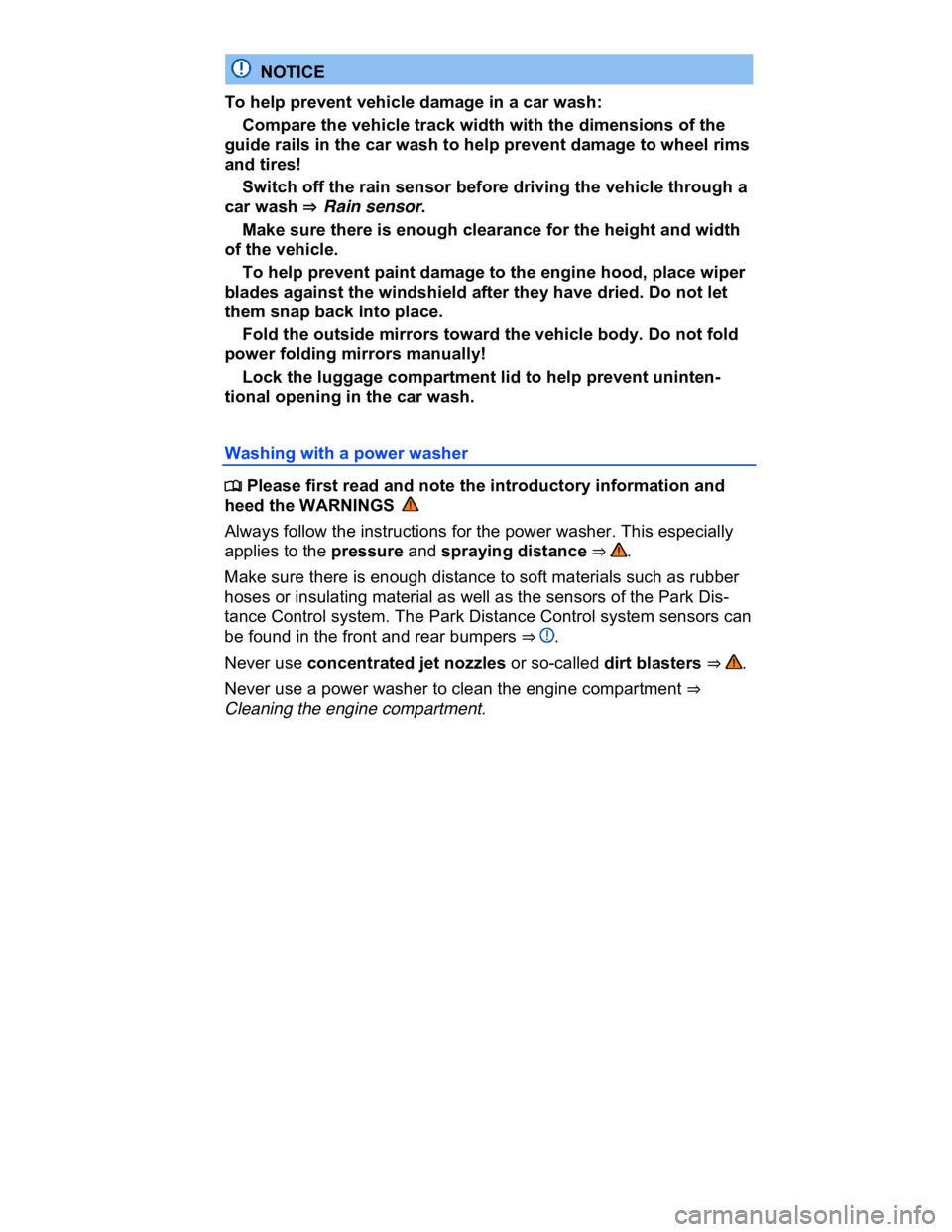 VOLKSWAGEN CC 2016 Owners Manual  
  NOTICE 
To help prevent vehicle damage in a car wash: 
� Compare the vehicle track width with the dimensions of the 
guide rails in the car wash to help prevent damage to wheel rims 
and tires! 
�