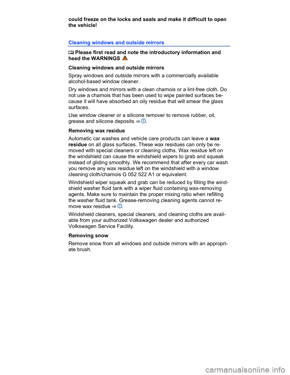 VOLKSWAGEN CC 2016  Owners Manual  
could freeze on the locks and seals and make it difficult to open 
the vehicle! 
Cleaning windows and outside mirrors 
�