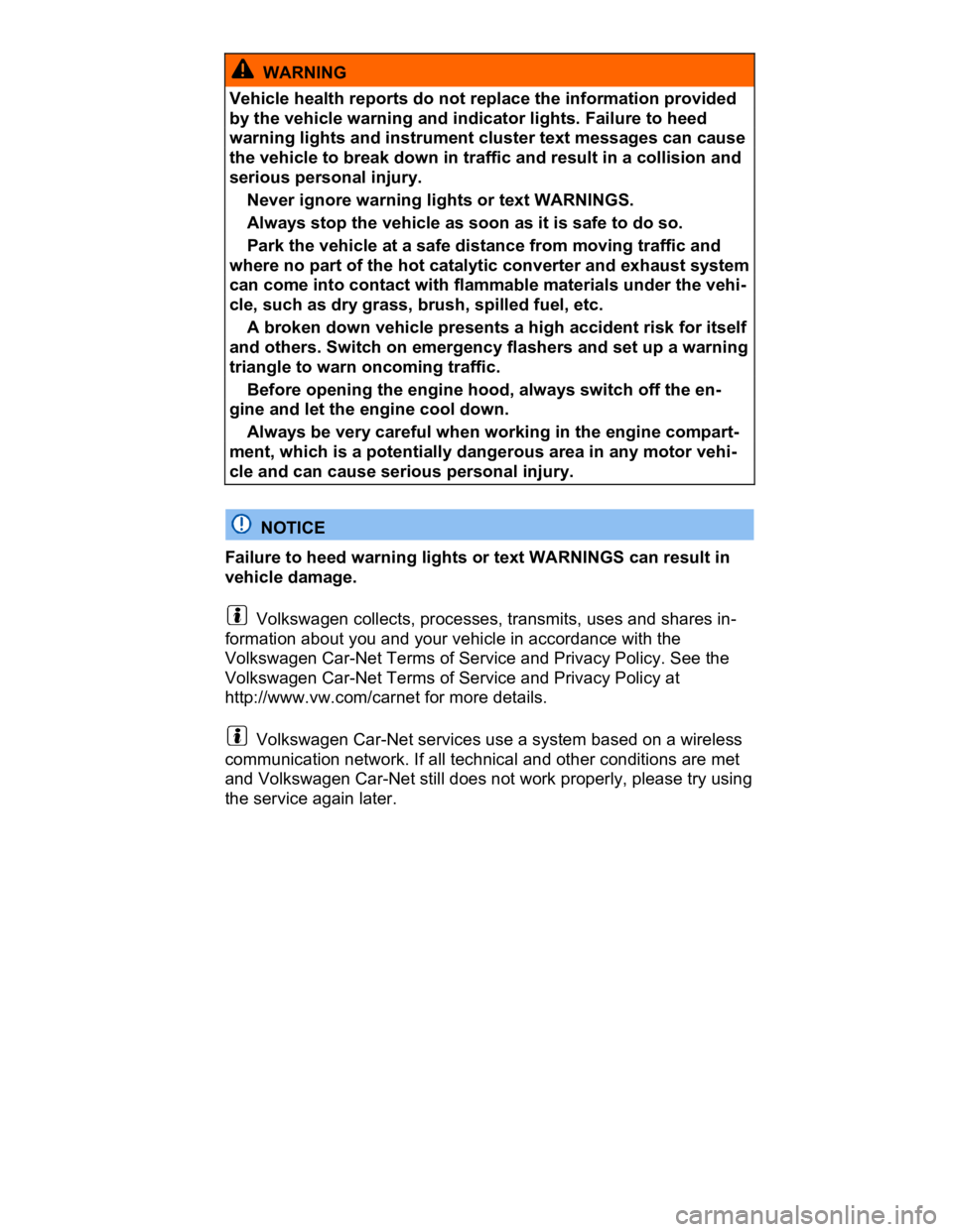 VOLKSWAGEN CC 2014  Owners Manual  
  WARNING 
Vehicle health reports do not replace the information provided 
by the vehicle warning and indicator lights. Failure to heed 
warning lights and instrument cluster text messages can cause