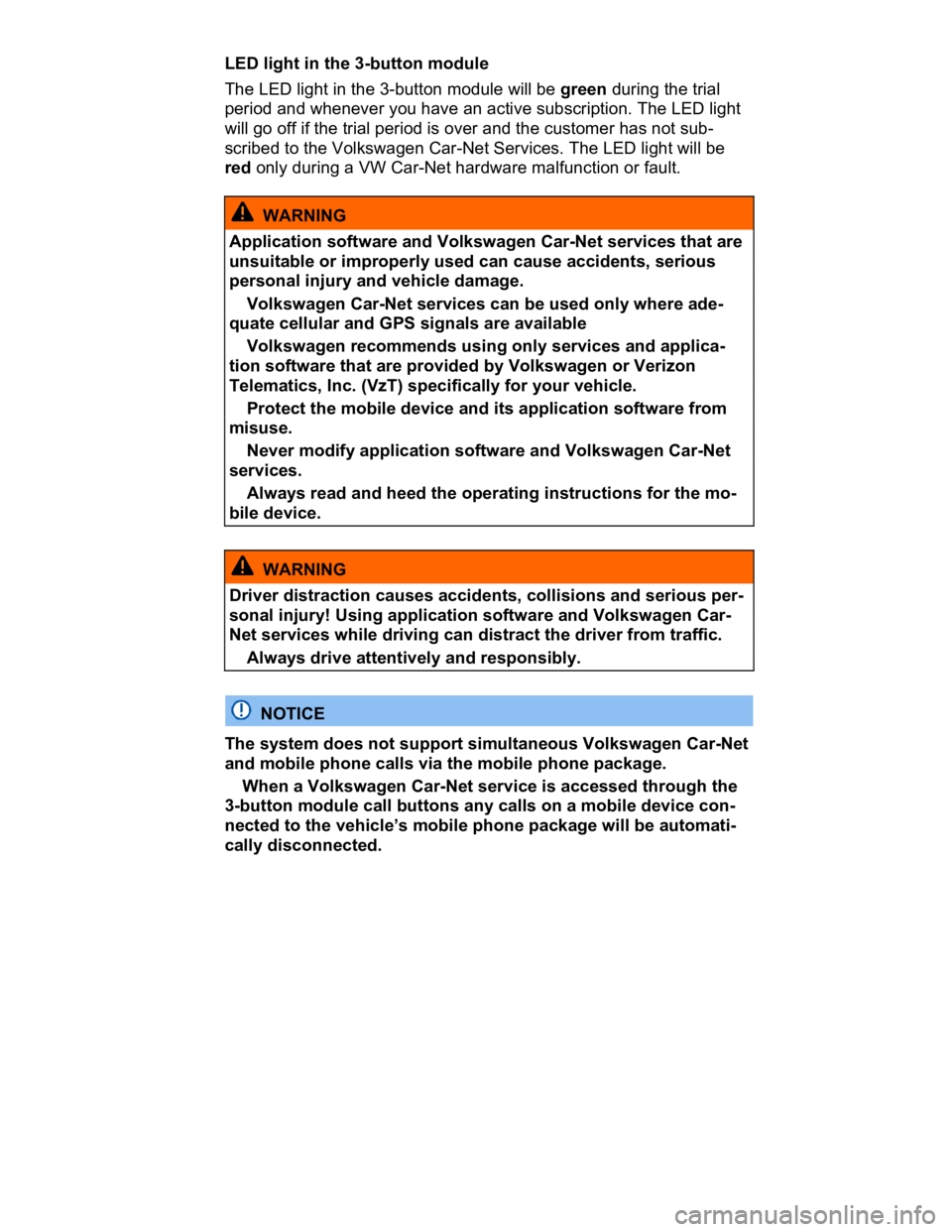 VOLKSWAGEN CC 2014  Owners Manual  
LED light in the 3-button module 
The LED light in the 3-button module will be green during the trial 
period and whenever you have an active subscription. The LED light 
will go off if the trial pe