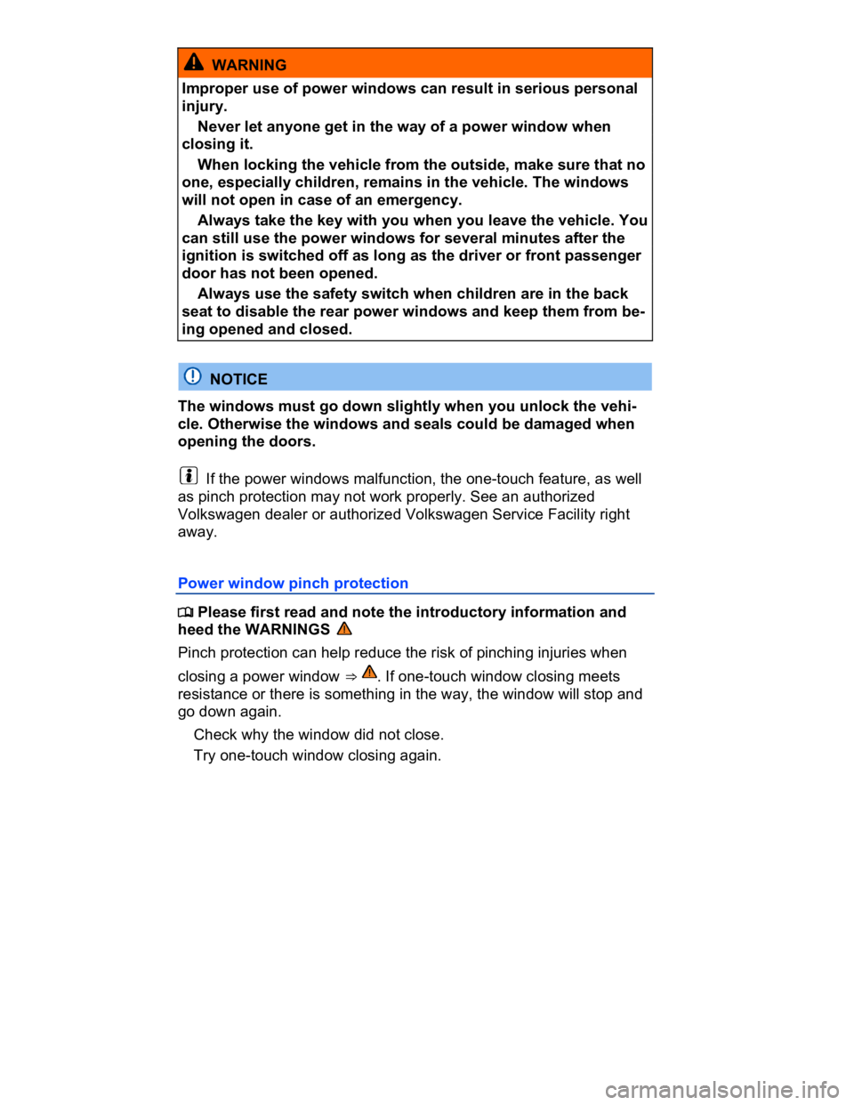 VOLKSWAGEN CC 2014  Owners Manual  
  WARNING 
Improper use of power windows can result in serious personal 
injury. 
� Never let anyone get in the way of a power window when 
closing it. 
� When locking the vehicle from the outside, 