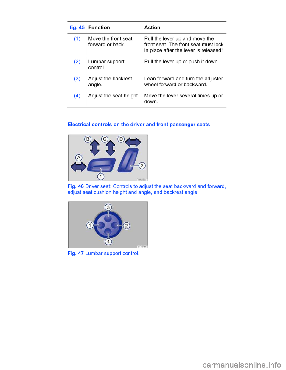 VOLKSWAGEN CC 2013  Owners Manual  
 
fig. 45 Function   Action  
(1)   Move the front seat 
forward or back.  
Pull the lever up and move the 
front seat. The front seat must lock 
in place after the lever is released!  
(2)   Lumbar