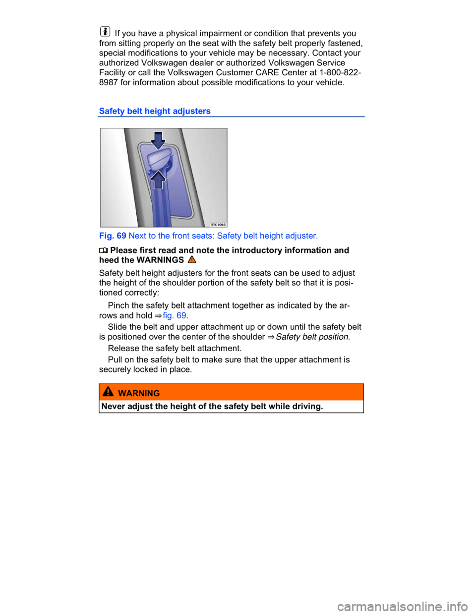 VOLKSWAGEN CC 2013  Owners Manual  
  If you have a physical impairment or condition that prevents you 
from sitting properly on the seat with the safety belt properly fastened, 
special modifications to your vehicle may be necessary.