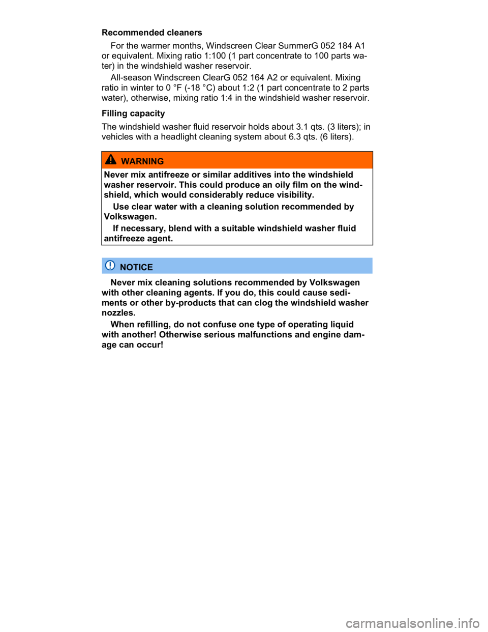 VOLKSWAGEN CC 2013  Owners Manual  
Recommended cleaners 
� For the warmer months, Windscreen Clear SummerG 052 184 A1 
or equivalent. Mixing ratio 1:100 (1 part concentrate to 100 parts wa-
ter) in the windshield washer reservoir. 
�