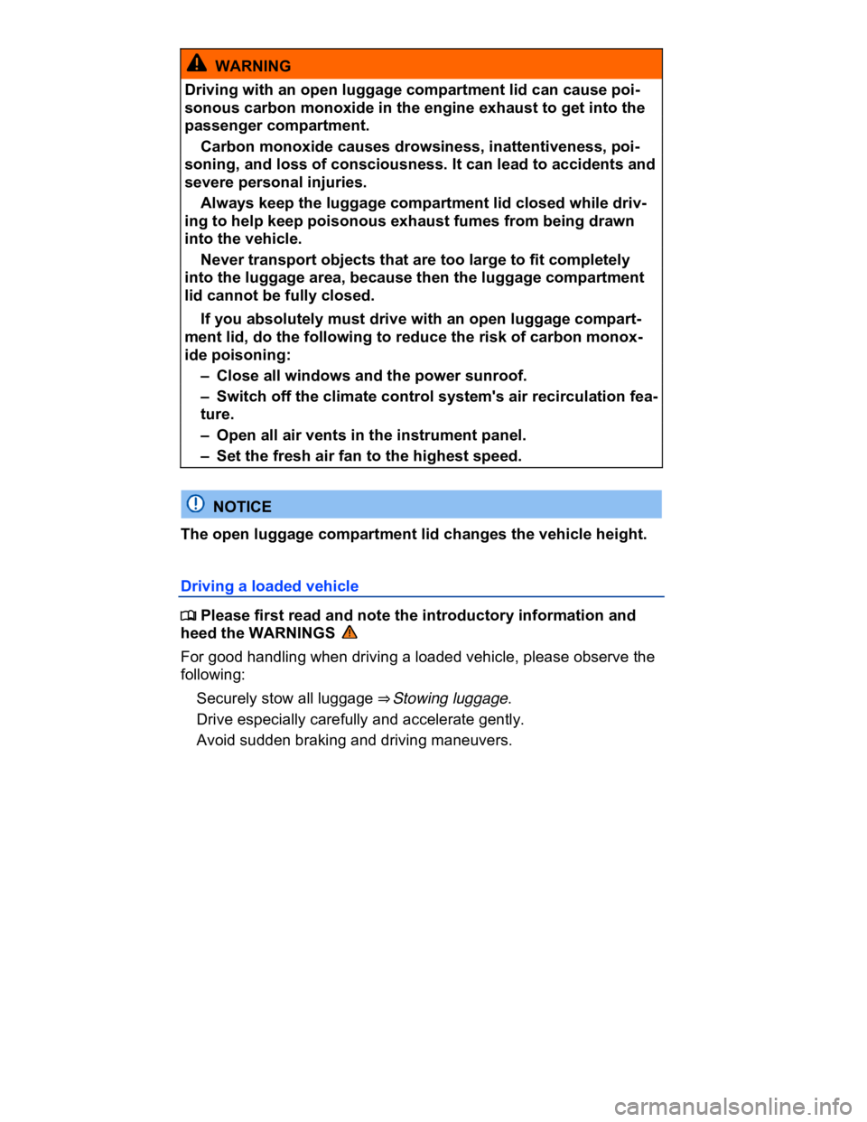 VOLKSWAGEN CC 2013  Owners Manual  
  WARNING 
Driving with an open luggage compartment lid can cause poi-
sonous carbon monoxide in the engine exhaust to get into the 
passenger compartment. 
� Carbon monoxide causes drowsiness, inat