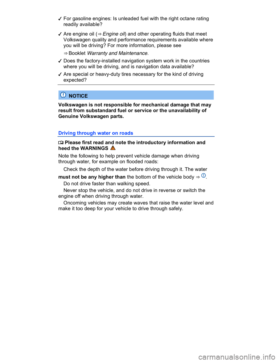 VOLKSWAGEN CC 2013  Owners Manual  
�d For gasoline engines: Is unleaded fuel with the right octane rating 
readily available? 
�d Are engine oil (⇒ Engine oil) and other operating fluids that meet 
Volkswagen quality and performa