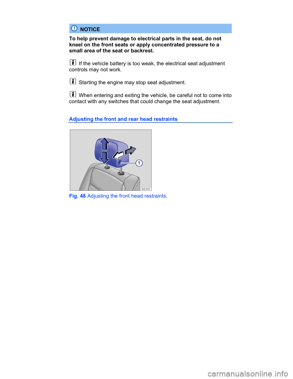 VOLKSWAGEN CC 2011  Owners Manual  
 
  NOTICE 
To help prevent damage to electrical parts in the seat, do not 
kneel on the front seats or apply concentrated pressure to a 
small area of the seat or backrest. 
  If the vehicle batter