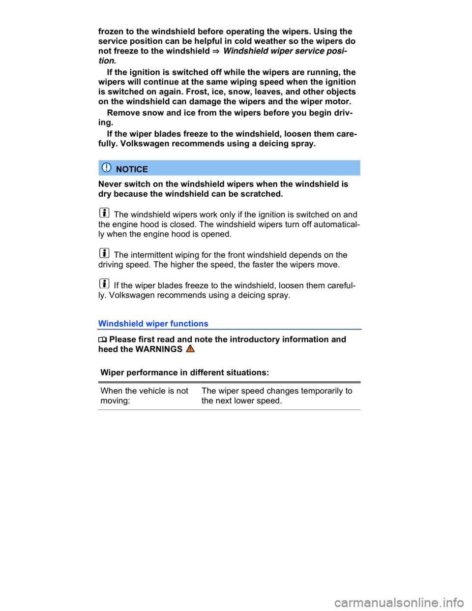 VOLKSWAGEN CC 2011  Owners Manual  
frozen to the windshield before operating the wipers. Using the 
service position can be helpful in cold weather so the wipers do 
not freeze to the windshield ⇒  Windshield wiper service posi-
