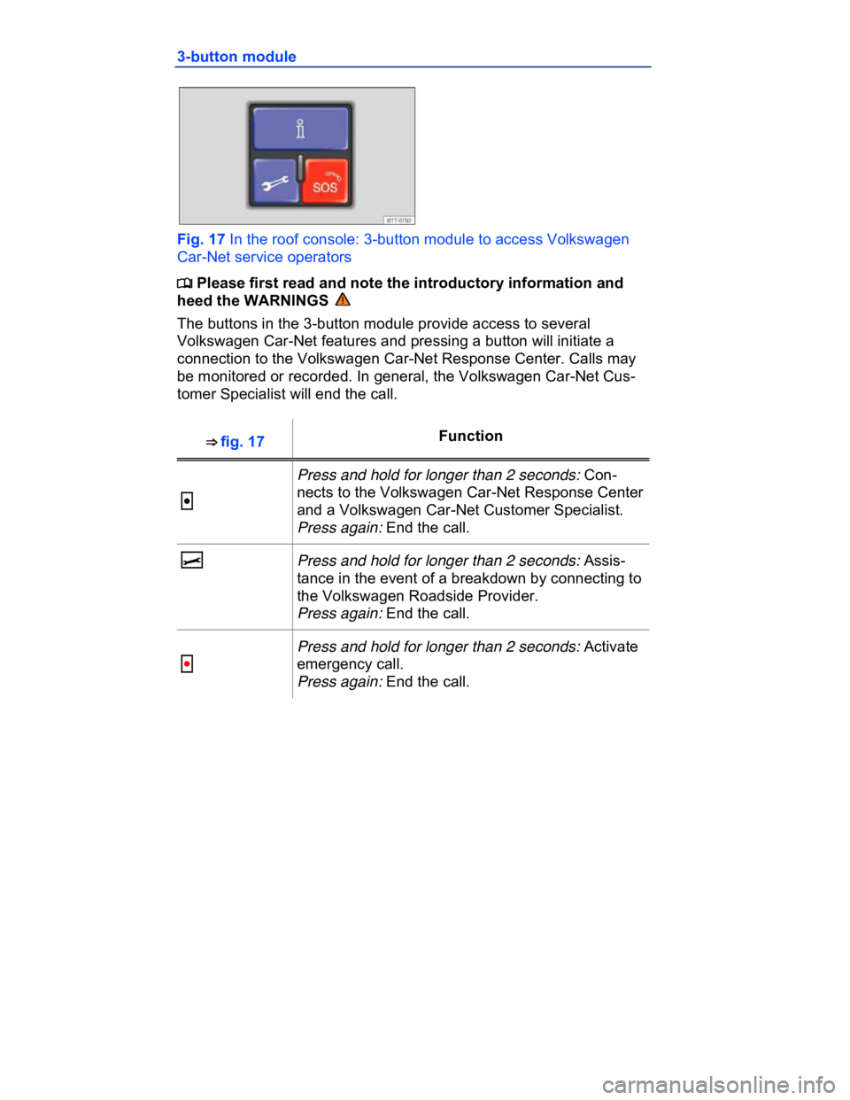VOLKSWAGEN CC 2011 Service Manual  
3-button module 
 
Fig. 17 In the roof console: 3-button module to access Volkswagen 
Car-Net service operators 
�