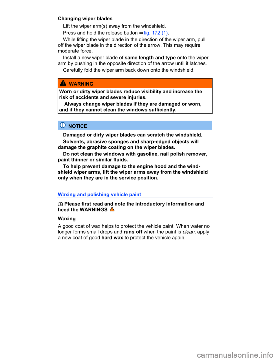 VOLKSWAGEN CC 2011  Owners Manual  
Changing wiper blades 
� Lift the wiper arm(s) away from the windshield. 
� Press and hold the release button ⇒ fig. 172 (1). 
� While lifting the wiper blade in the direction of the wiper arm, 