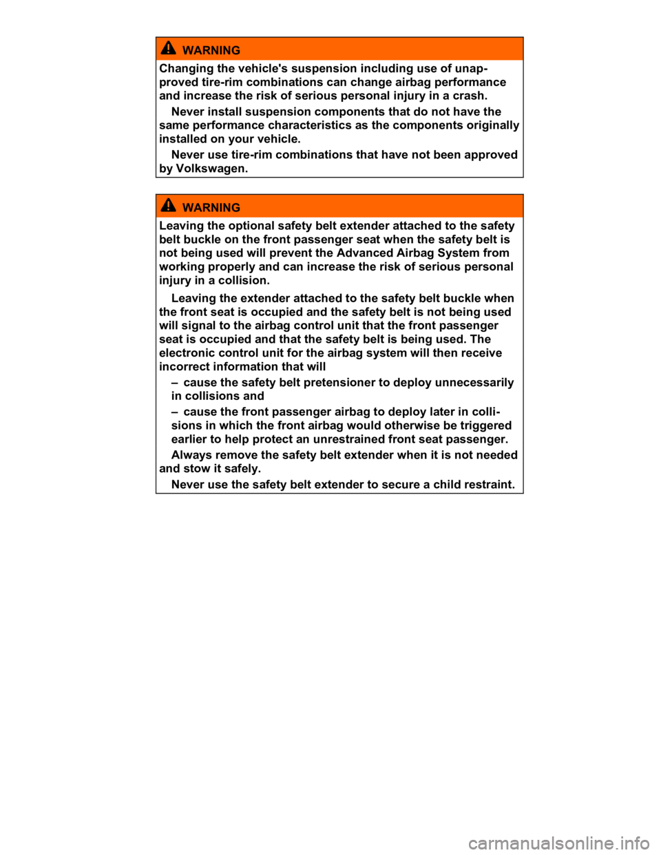 VOLKSWAGEN CC 2011  Owners Manual  
  WARNING 
Changing the vehicle's suspension including use of unap-
proved tire-rim combinations can change airbag performance 
and increase the risk of serious personal injury in a crash. 
� Ne