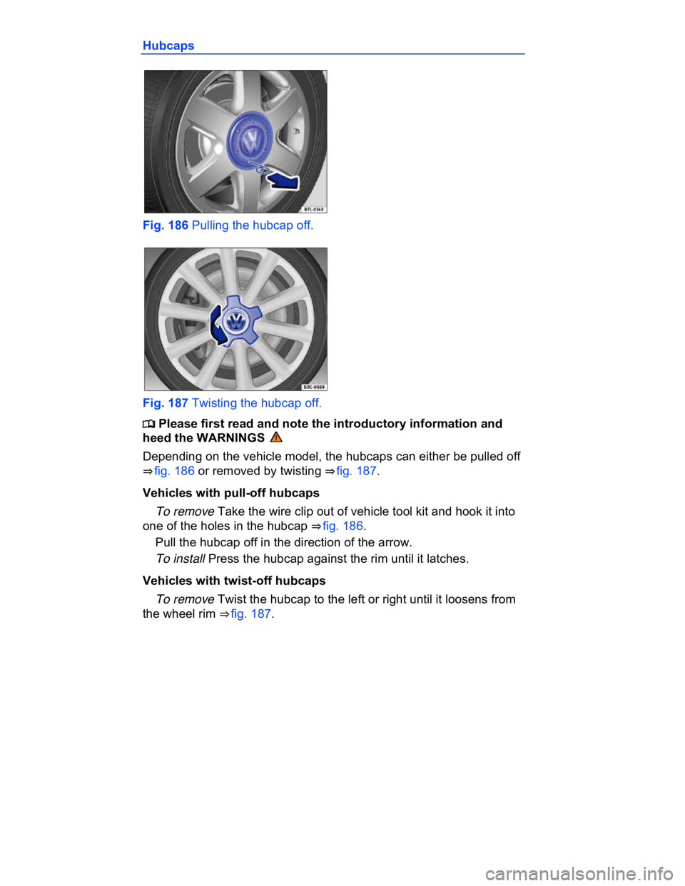 VOLKSWAGEN CC 2011  Owners Manual  
Hubcaps 
 
Fig. 186 Pulling the hubcap off. 
 
Fig. 187 Twisting the hubcap off. 
�