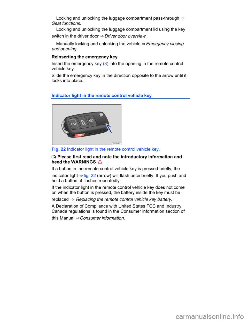 VOLKSWAGEN CC 2011 Repair Manual  
� Locking and unlocking the luggage compartment pass-through ⇒  
Seat functions. 
� Locking and unlocking the luggage compartment lid using the key 
switch in the driver door ⇒ Driver door o