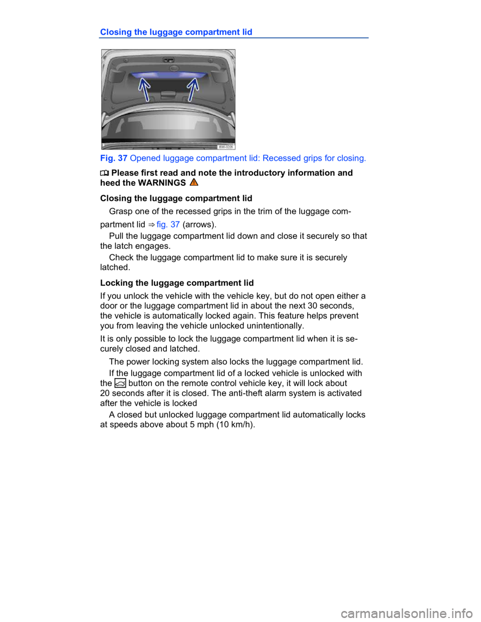 VOLKSWAGEN CC 2011 Manual PDF  
Closing the luggage compartment lid 
 
Fig. 37 Opened luggage compartment lid: Recessed grips for closing. 
�