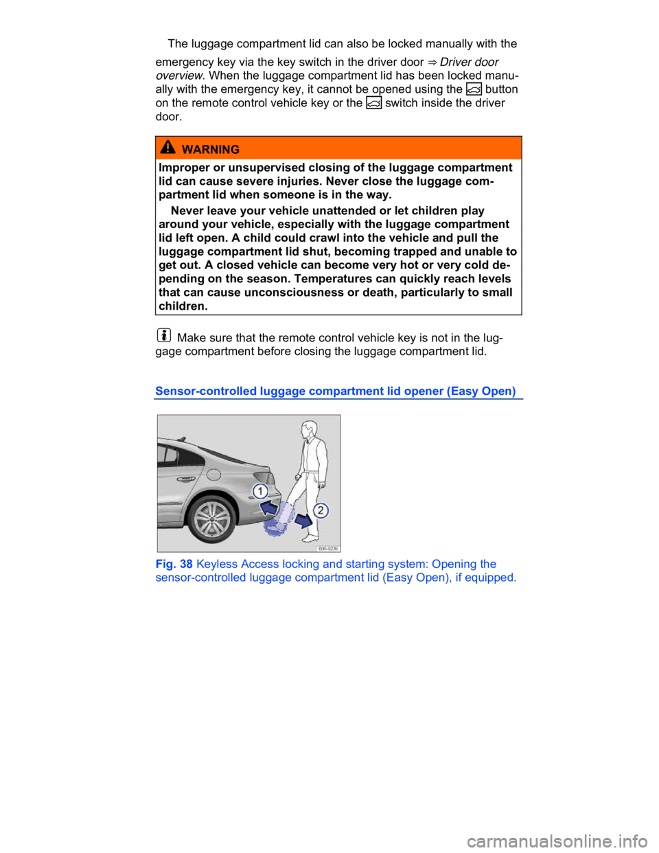 VOLKSWAGEN CC 2011 Manual PDF  
� The luggage compartment lid can also be locked manually with the 
emergency key via the key switch in the driver door ⇒ Driver door 
overview. When the luggage compartment lid has been locked 