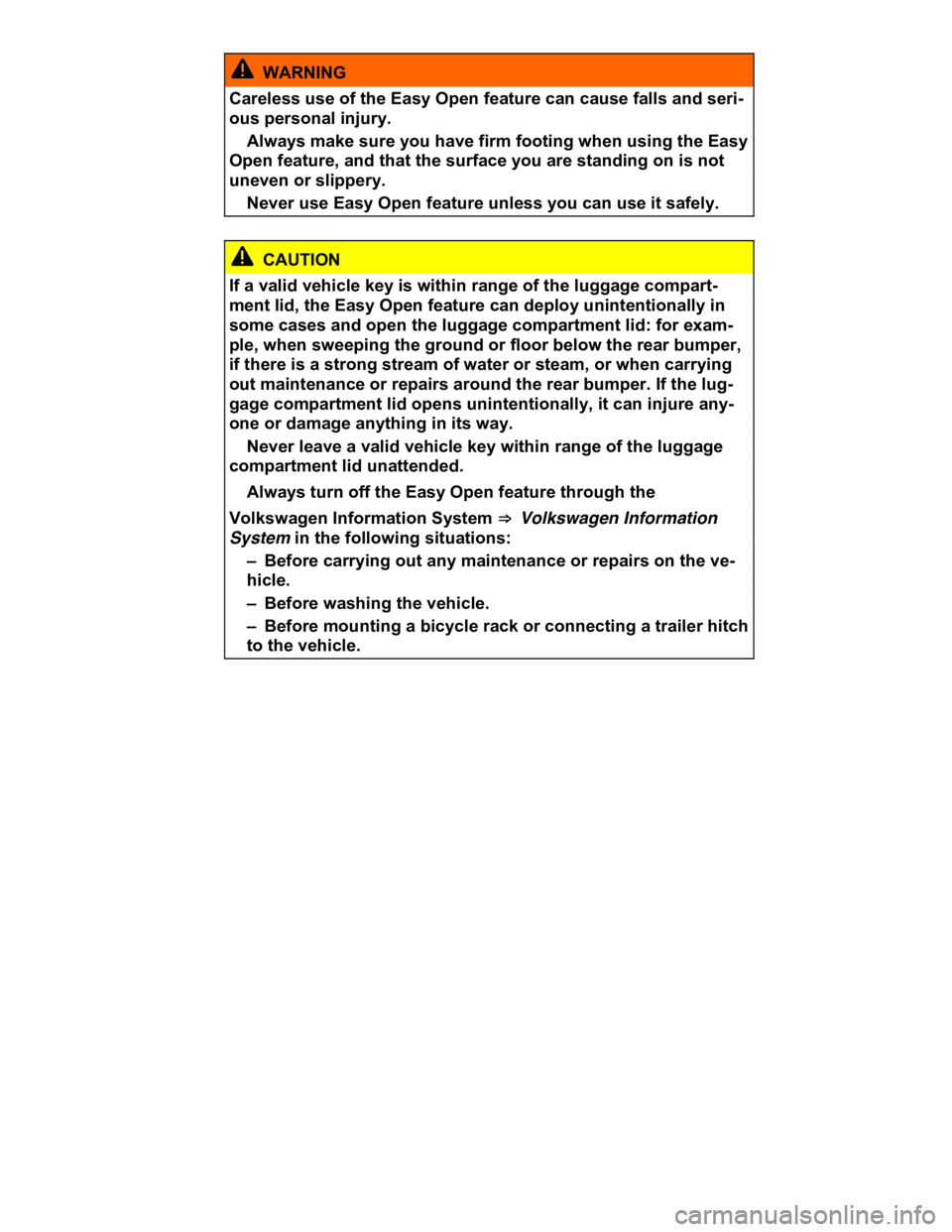 VOLKSWAGEN CC 2011 Manual PDF  
  WARNING 
Careless use of the Easy Open feature can cause falls and seri-
ous personal injury. 
� Always make sure you have firm footing when using the Easy 
Open feature, and that the surface you 