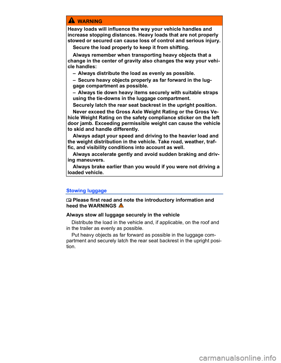 VOLKSWAGEN CC 2010  Owners Manual  
  WARNING 
Heavy loads will influence the way your vehicle handles and 
increase stopping distances. Heavy loads that are not properly 
stowed or secured can cause loss of control and serious injury