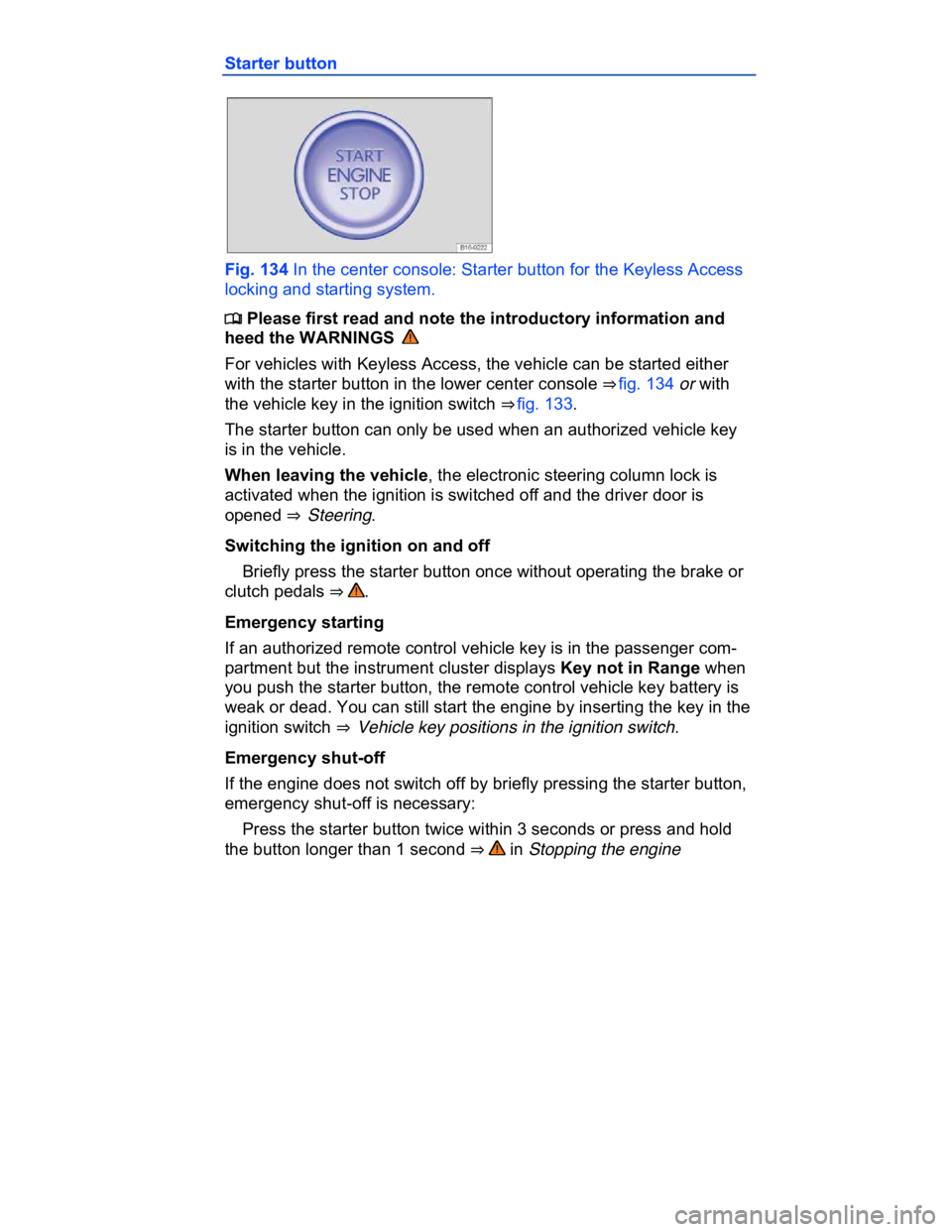 VOLKSWAGEN CC 2010  Owners Manual  
Starter button 
 
Fig. 134 In the center console: Starter button for the Keyless Access 
locking and starting system. 
�