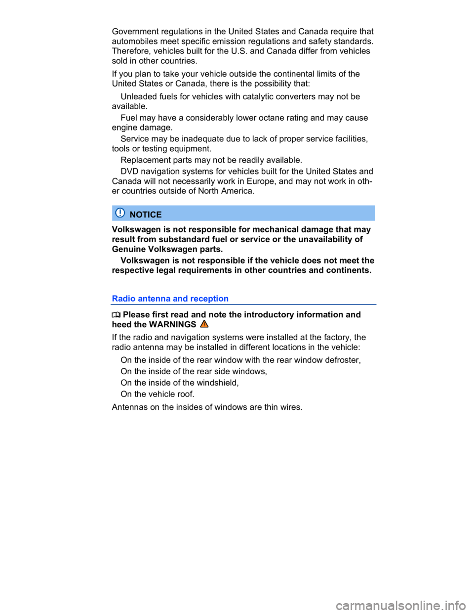VOLKSWAGEN CC 2010  Owners Manual  
Government regulations in the United States and Canada require that 
automobiles meet specific emission regulations and safety standards. 
Therefore, vehicles built for the U.S. and Canada differ fr