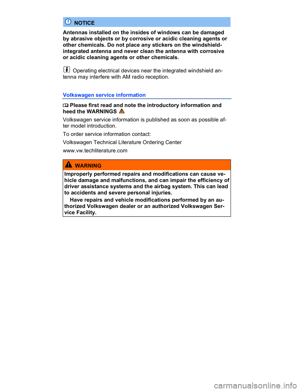 VOLKSWAGEN CC 2010  Owners Manual  
  NOTICE 
Antennas installed on the insides of windows can be damaged 
by abrasive objects or by corrosive or acidic cleaning agents or 
other chemicals. Do not place any stickers on the windshield-