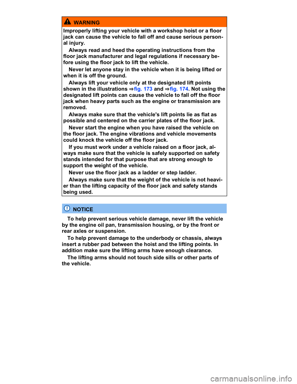 VOLKSWAGEN CC 2010  Owners Manual  
  WARNING 
Improperly lifting your vehicle with a workshop hoist or a floor 
jack can cause the vehicle to fall off and cause serious person-
al injury. 
� Always read and heed the operating instruc