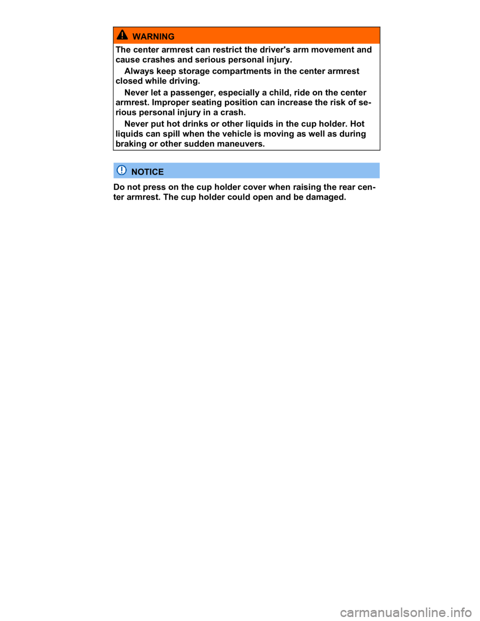 VOLKSWAGEN CC 2008  Owners Manual  
  WARNING 
The center armrest can restrict the driver's arm movement and 
cause crashes and serious personal injury. 
� Always keep storage compartments in the center armrest 
closed while drivi