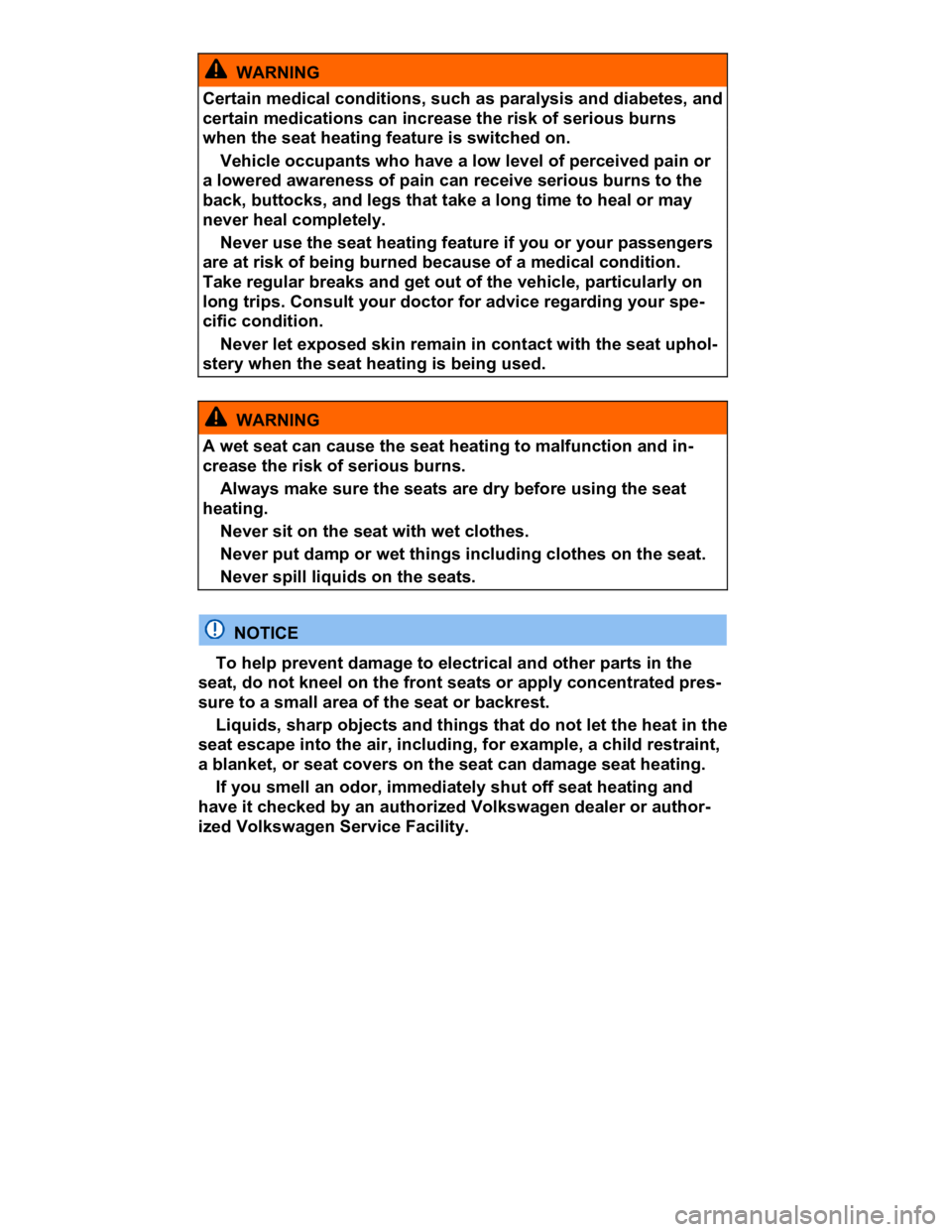 VOLKSWAGEN CC 2008  Owners Manual  
  WARNING 
Certain medical conditions, such as paralysis and diabetes, and 
certain medications can increase the risk of serious burns 
when the seat heating feature is switched on. 
� Vehicle occup