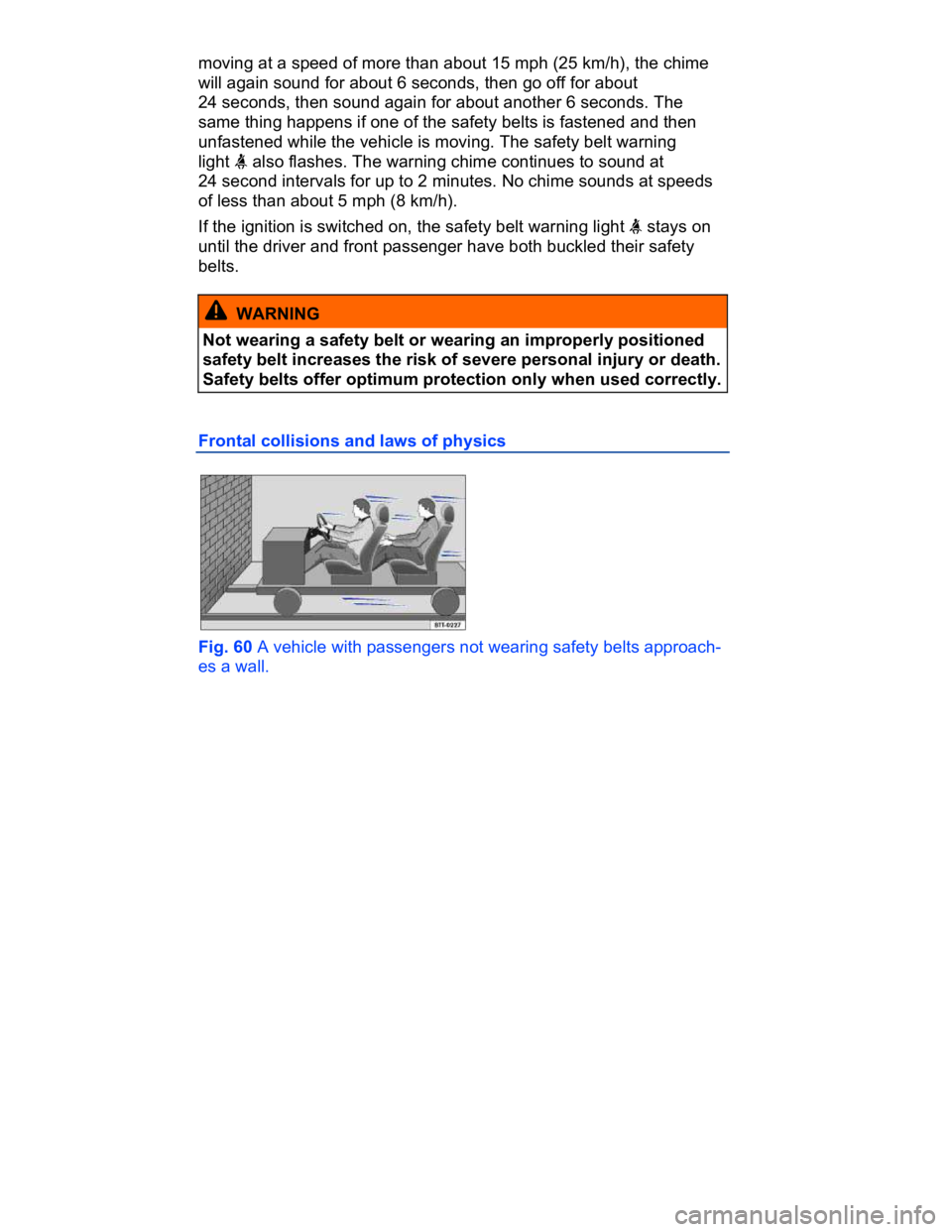 VOLKSWAGEN CC 2008  Owners Manual  
moving at a speed of more than about 15 mph (25 km/h), the chime 
will again sound for about 6 seconds, then go off for about 
24 seconds, then sound again for about another 6 seconds. The 
same thi