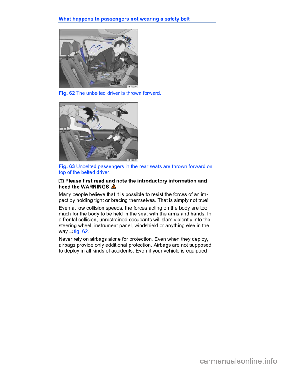 VOLKSWAGEN CC 2008  Owners Manual  
What happens to passengers not wearing a safety belt 
 
Fig. 62 The unbelted driver is thrown forward. 
 
Fig. 63 Unbelted passengers in the rear seats are thrown forward on 
top of the belted drive
