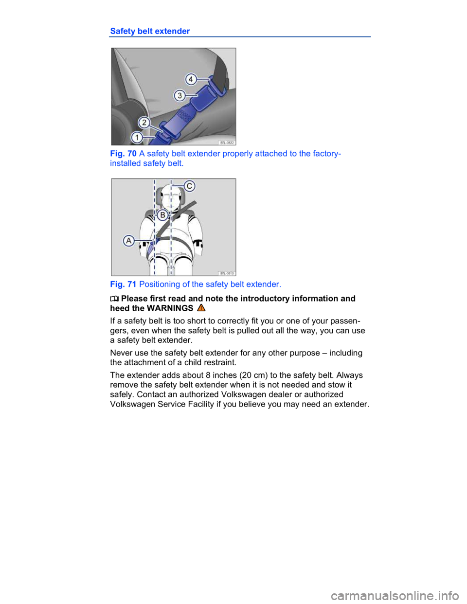 VOLKSWAGEN CC 2008  Owners Manual  
Safety belt extender 
 
Fig. 70 A safety belt extender properly attached to the factory-
installed safety belt. 
 
Fig. 71 Positioning of the safety belt extender. 
�