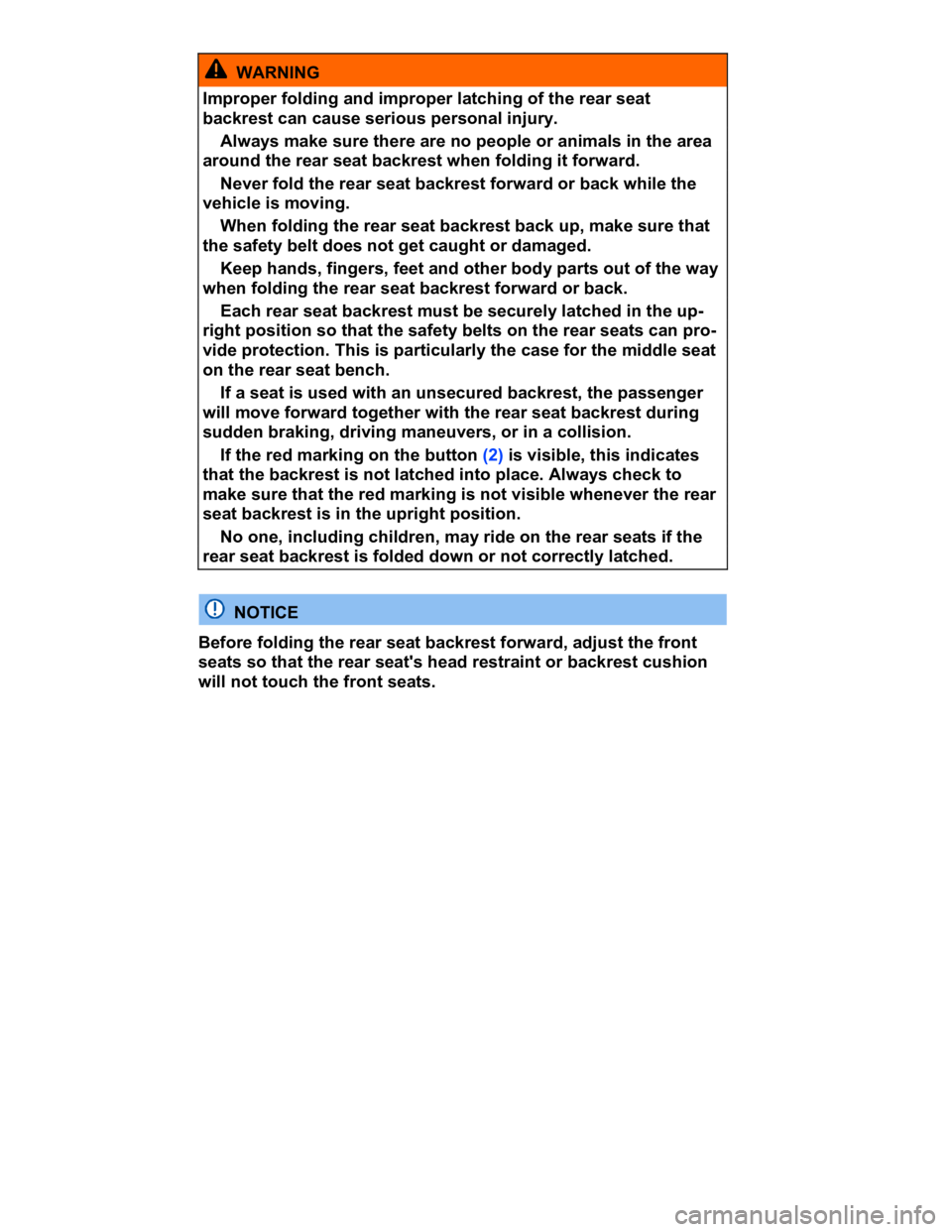 VOLKSWAGEN CC 2008  Owners Manual  
  WARNING 
Improper folding and improper latching of the rear seat 
backrest can cause serious personal injury. 
� Always make sure there are no people or animals in the area 
around the rear seat b