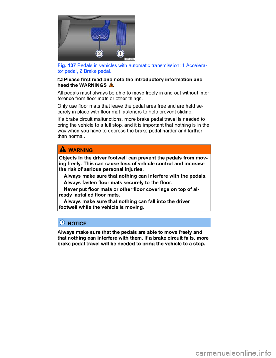 VOLKSWAGEN CC 2008  Owners Manual  
 
Fig. 137 Pedals in vehicles with automatic transmission: 1 Accelera-
tor pedal, 2 Brake pedal. 
�