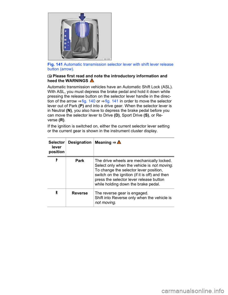 VOLKSWAGEN CC 2008  Owners Manual  
 
Fig. 141 Automatic transmission selector lever with shift lever release 
button (arrow). 
�