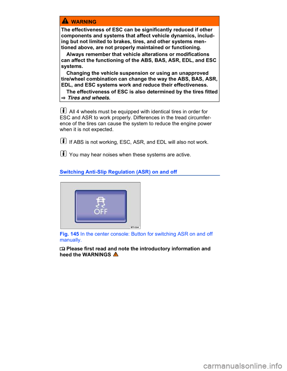VOLKSWAGEN CC 2008  Owners Manual  
  WARNING 
The effectiveness of ESC can be significantly reduced if other 
components and systems that affect vehicle dynamics, includ-
ing but not limited to brakes, tires, and other systems men-
t