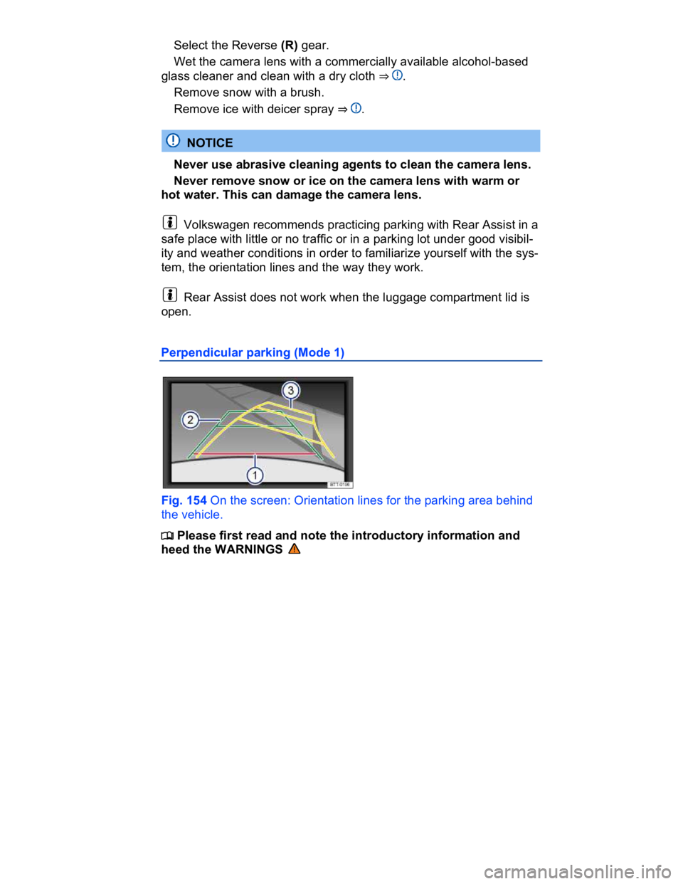 VOLKSWAGEN CC 2008  Owners Manual  
� Select the Reverse (R) gear. 
� Wet the camera lens with a commercially available alcohol-based 
glass cleaner and clean with a dry cloth ⇒ . 
� Remove snow with a brush. 
� Remove ice with de
